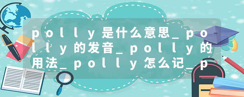 polly是什么意思_polly的发音_polly的用法_polly怎么记_polly翻译