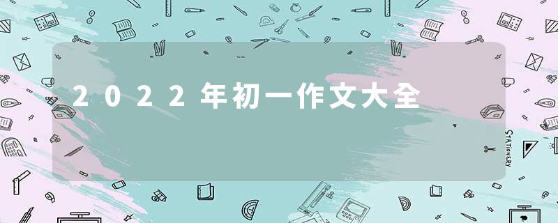 2022年初一作文大全