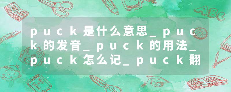 puck是什么意思_puck的发音_puck的用法_puck怎么记_puck翻译