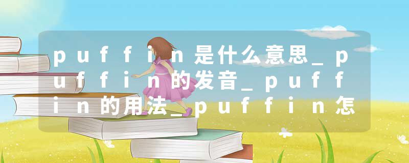 puffin是什么意思_puffin的发音_puffin的用法_puffin怎么记_puffin翻译