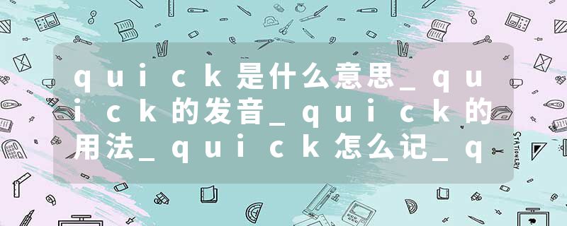 quick是什么意思_quick的发音_quick的用法_quick怎么记_quick翻译