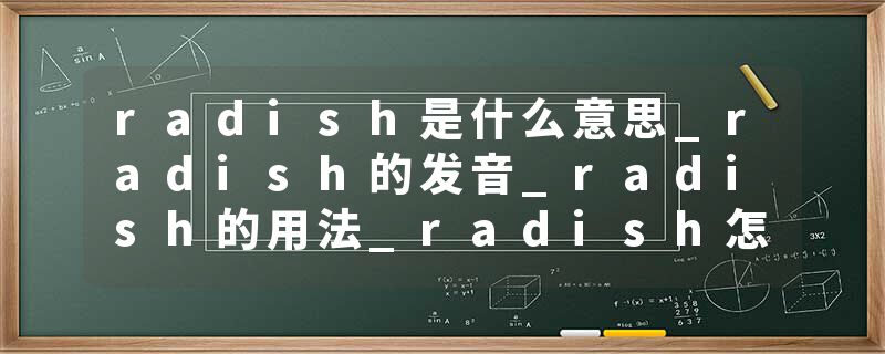 radish是什么意思_radish的发音_radish的用法_radish怎么记_radish翻译