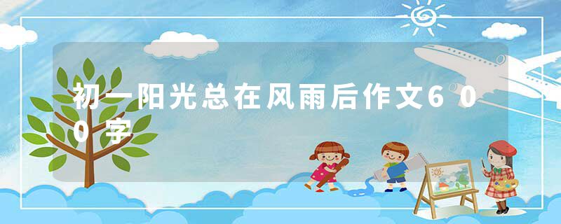 初一阳光总在风雨后作文600字
