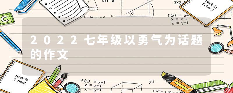 2022七年级以勇气为话题的作文