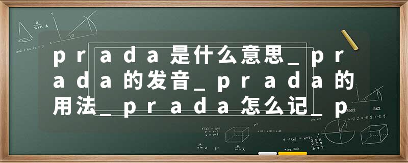 prada是什么意思_prada的发音_prada的用法_prada怎么记_prada翻译