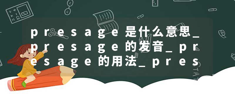 presage是什么意思_presage的发音_presage的用法_presage怎么记_presage翻译