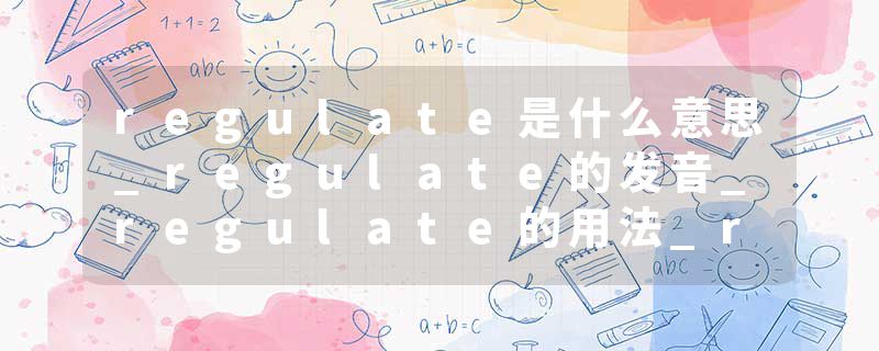 regulate是什么意思_regulate的发音_regulate的用法_regulate怎么记_regulate翻译
