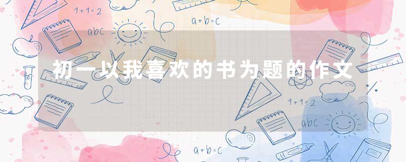 初一以我喜欢的书为题的作文