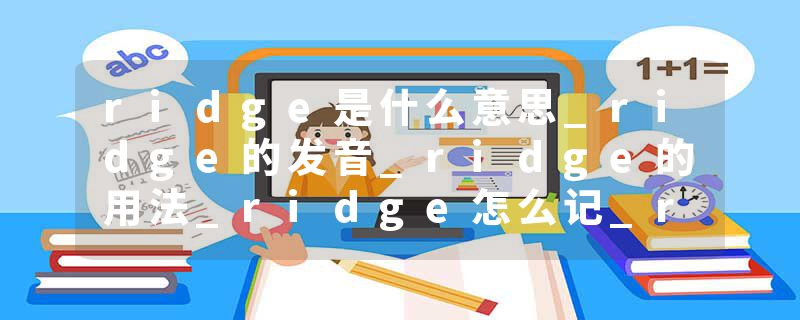 ridge是什么意思_ridge的发音_ridge的用法_ridge怎么记_ridge翻译