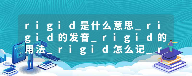 rigid是什么意思_rigid的发音_rigid的用法_rigid怎么记_rigid翻译