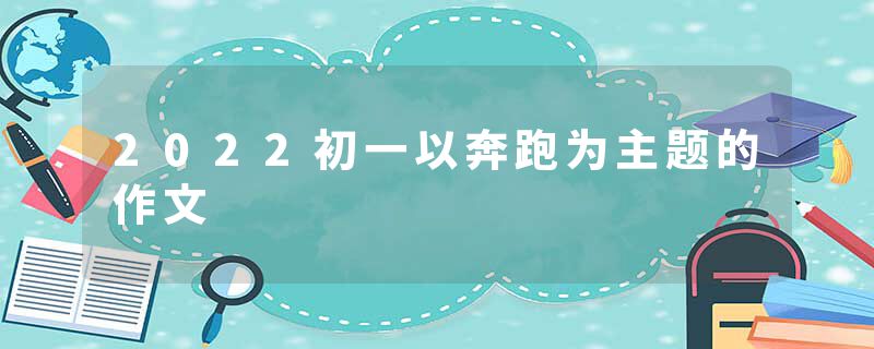 2022初一以奔跑为主题的作文