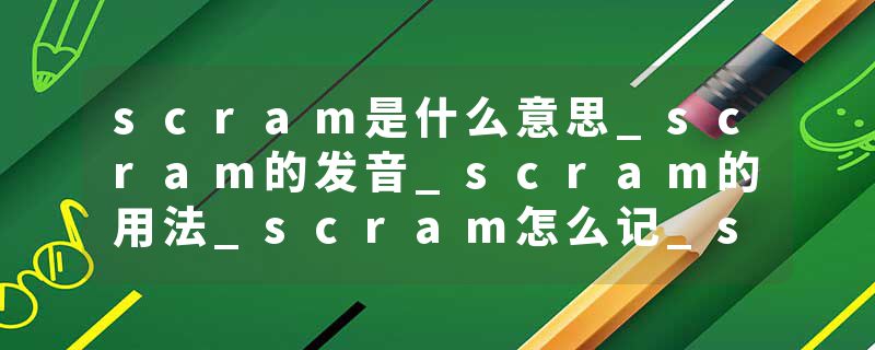scram是什么意思_scram的发音_scram的用法_scram怎么记_scram翻译