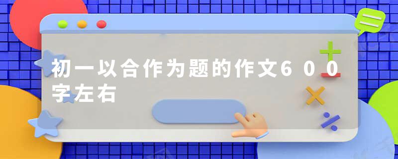 初一以合作为题的作文600字左右