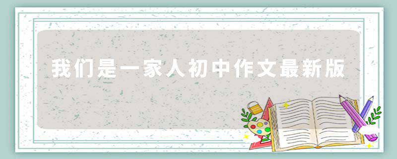 我们是一家人初中作文最新版