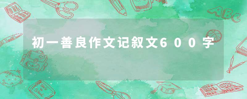 初一善良作文记叙文600字