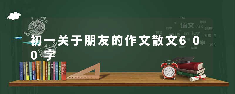 初一关于朋友的作文散文600字