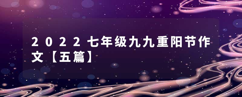 2022七年级九九重阳节作文【五篇】