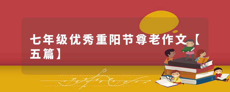 七年级优秀重阳节尊老作文【五篇】
