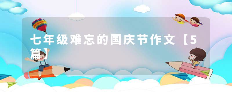 七年级难忘的国庆节作文【5篇】
