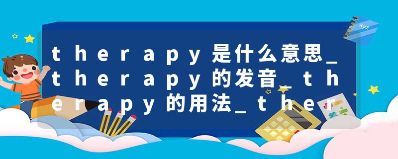 therapy是什么意思_therapy的发音_therapy的用法_therapy怎么记_therapy翻译