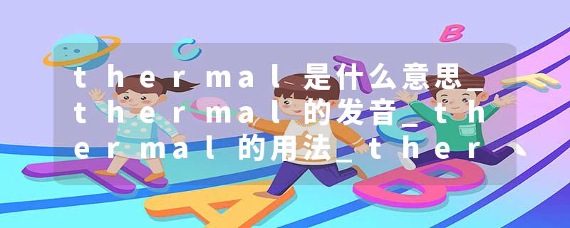 thermal是什么意思_thermal的发音_thermal的用法_thermal怎么记_thermal翻译