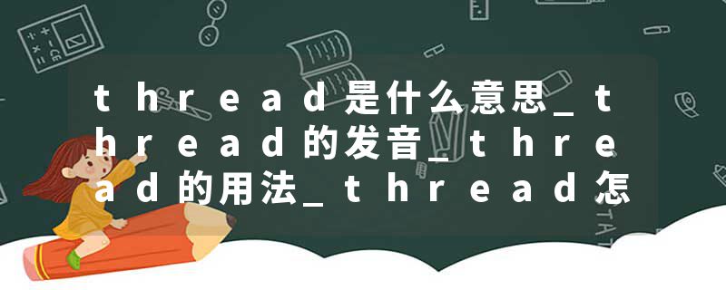 thread是什么意思_thread的发音_thread的用法_thread怎么记_thread翻译