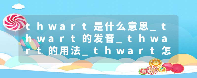 thwart是什么意思_thwart的发音_thwart的用法_thwart怎么记_thwart翻译