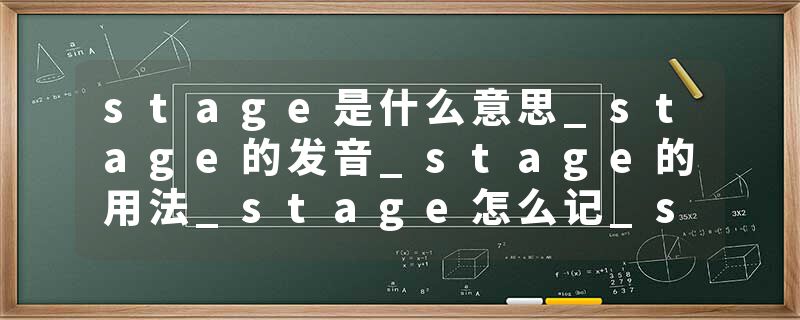 stage是什么意思_stage的发音_stage的用法_stage怎么记_stage翻译