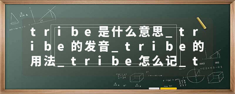 tribe是什么意思_tribe的发音_tribe的用法_tribe怎么记_tribe翻译