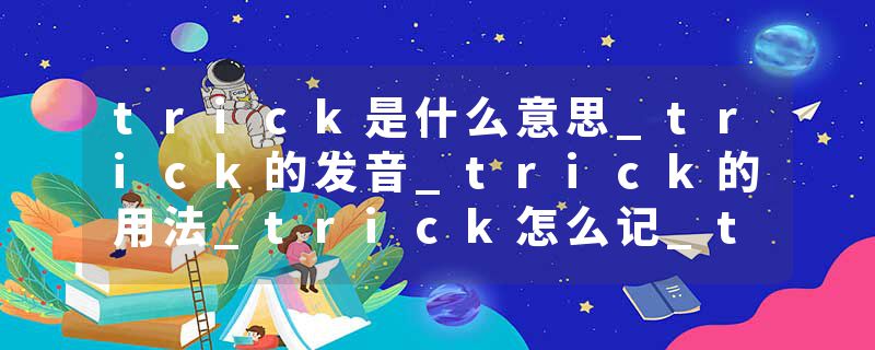trick是什么意思_trick的发音_trick的用法_trick怎么记_trick翻译