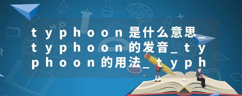 typhoon是什么意思_typhoon的发音_typhoon的用法_typhoon怎么记_typhoon翻译