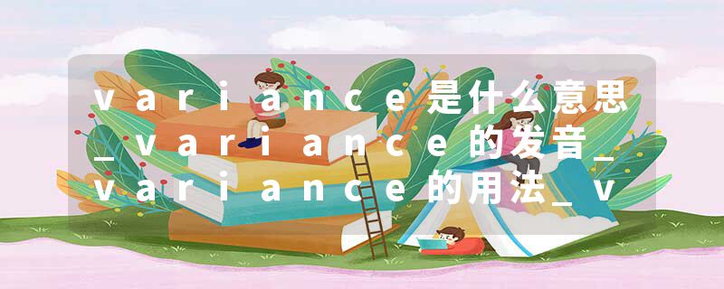 variance是什么意思_variance的发音_variance的用法_variance怎么记_variance翻译