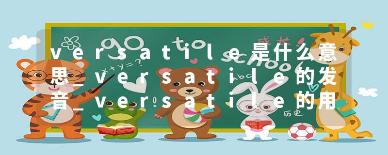 versatile是什么意思_versatile的发音_versatile的用法_versatile怎么记_versatile翻译