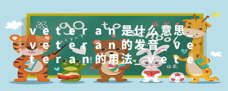 veteran是什么意思_veteran的发音_veteran的用法_veteran怎么记_veteran翻译