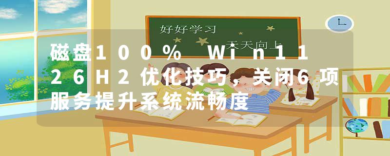 磁盘100% Win11 26H2优化技巧，关闭6项服务提升系统流畅度