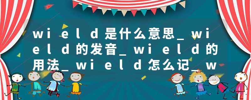 wield是什么意思_wield的发音_wield的用法_wield怎么记_wield翻译