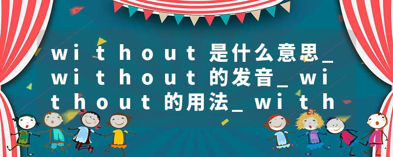 without是什么意思_without的发音_without的用法_without怎么记_without翻译
