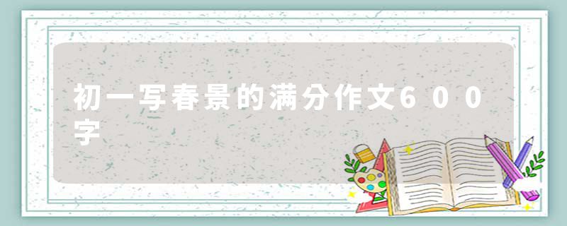 初一写春景的满分作文600字