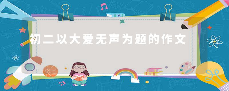 初二以大爱无声为题的作文