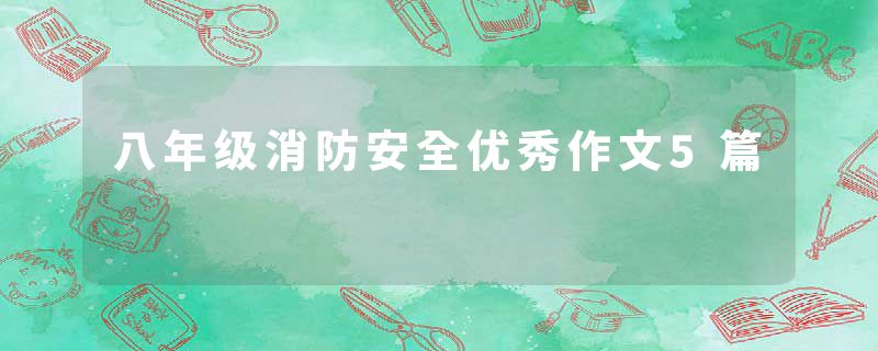 八年级消防安全优秀作文5篇
