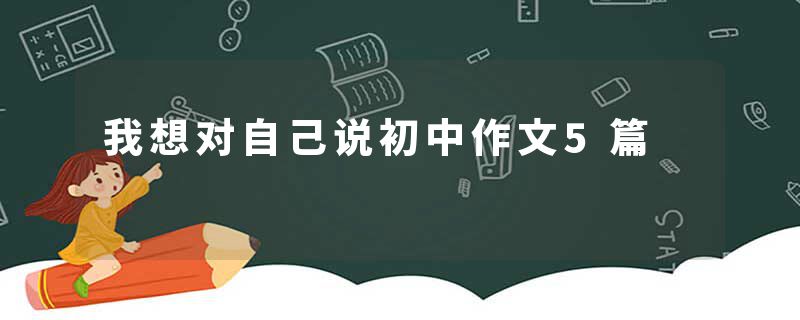 我想对自己说初中作文5篇