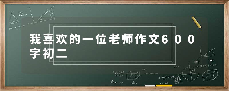 我喜欢的一位老师作文600字初二