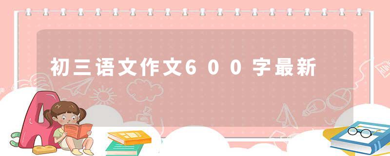 初三语文作文600字最新