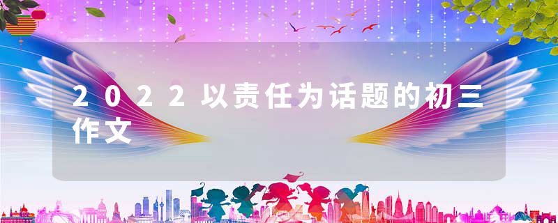 2022以责任为话题的初三作文