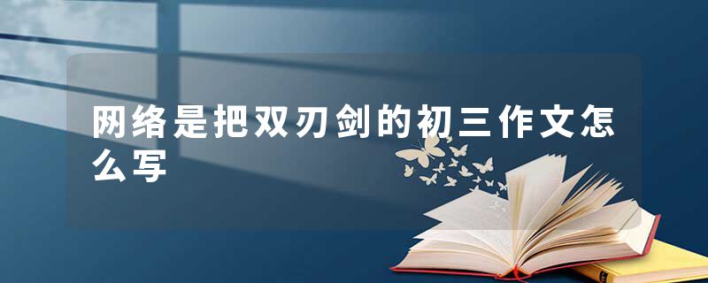 网络是把双刃剑的初三作文怎么写