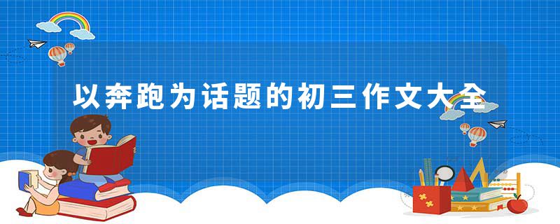 以奔跑为话题的初三作文大全