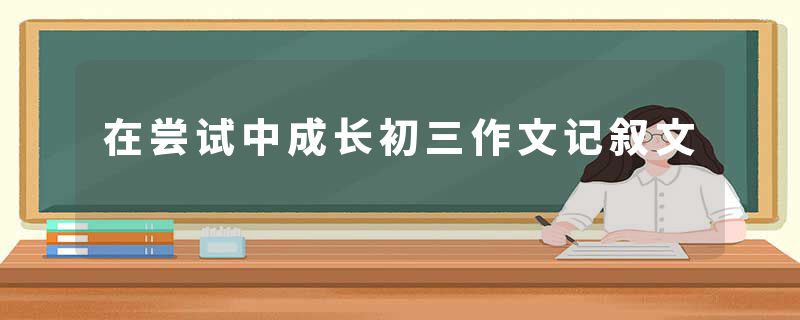 在尝试中成长初三作文记叙文