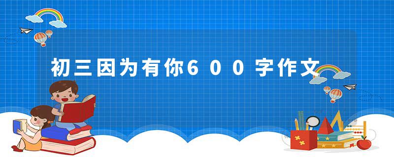 初三因为有你600字作文