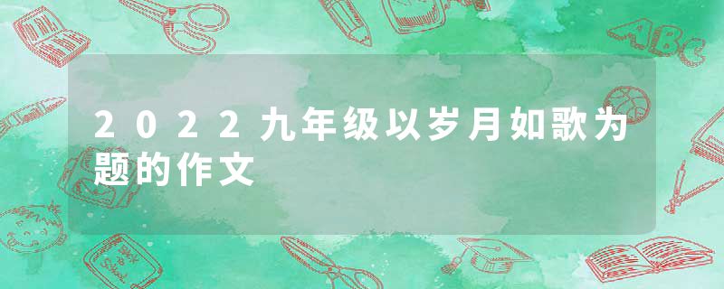 2022九年级以岁月如歌为题的作文