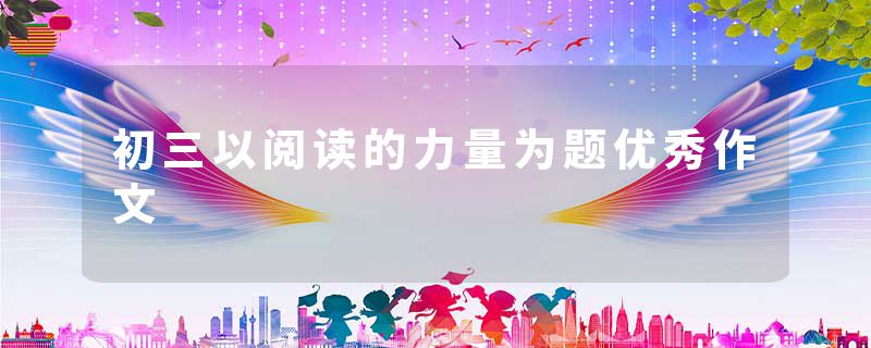 初三以阅读的力量为题优秀作文